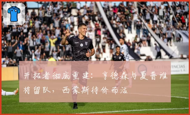 开拓者彻底重建:亨德森与夏普谁将留队,西蒙斯待价而沽